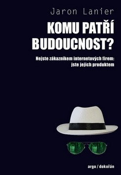 Komu patří budoucnost - Nejste zákazníkem internetových firem jste jejich produktem – Lanier Jaron