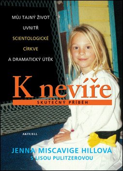 K nevíře - Můj tajný život uvnitř scientologické církve a dramatický útěk – Miscavige Hillová Jenna
