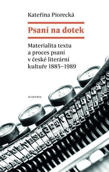 Psaní na dotek - Materialita textu a proces psaní v české literární kultuře 1885-1989 – Piorecká Kateřina