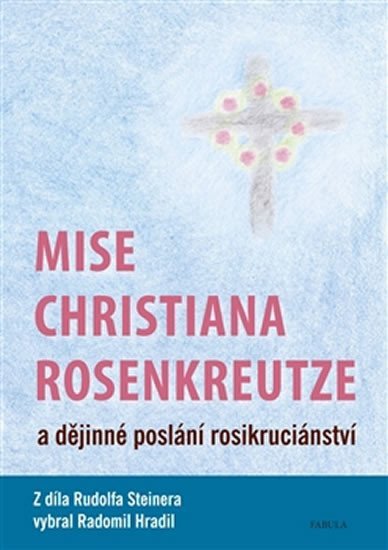 Mise Christiana Rosenkreutze a dějinné poslání rosikruciánství – Steiner Rudolf