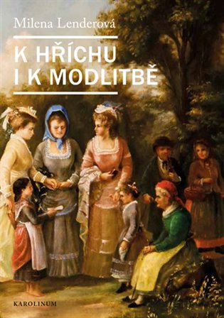 K hříchu i k modlitbě - Žena devatenáctého století – Lenderová Milena (2016)