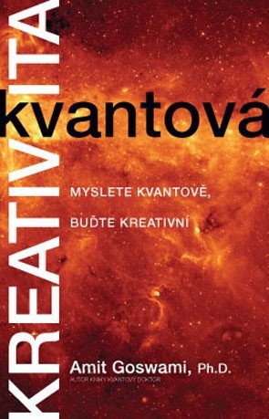 Kvantová kreativita - Myslete kvantově buďte kreativní – Goswami Amit