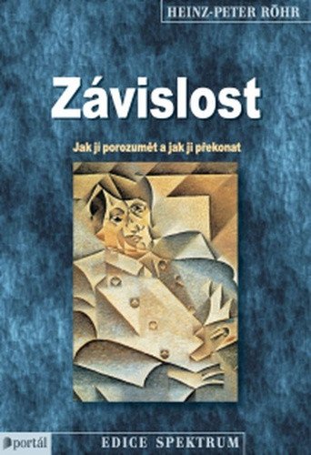 Závislost - Jak jí porozumět a jak ji překonat – Röhr Heinz-Peter