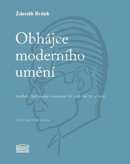 Obhájce moderního umění - Jindřich Chalupecký v kontextu 30 a 40 let 20 století – Brdek Zdeněk