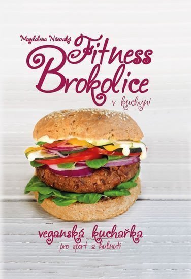 Fitness brokolice v kuchyni - Veganská kuchařka pro sport a hubnutí – Nácovská Magdalena