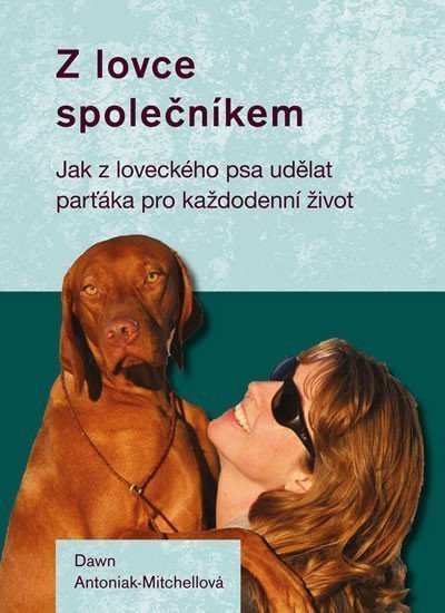 Z lovce společníkem - Jak z loveckého psa udělat parťáka pro každodenní život – Antoniak-Mitchellová Dawn