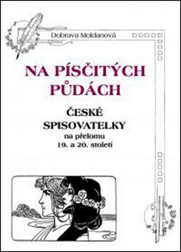 Na písčitých půdách - České spisovatelky na přelomu 19 a 20 století – Moldanová Dobrava