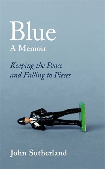 Blue A Memoir - Keeping the Peace and Falling to Pieces – Sutherland John