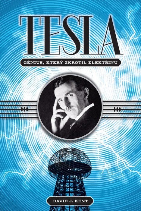 Tesla - Génius který zkrotil elektřinu – Kent David J