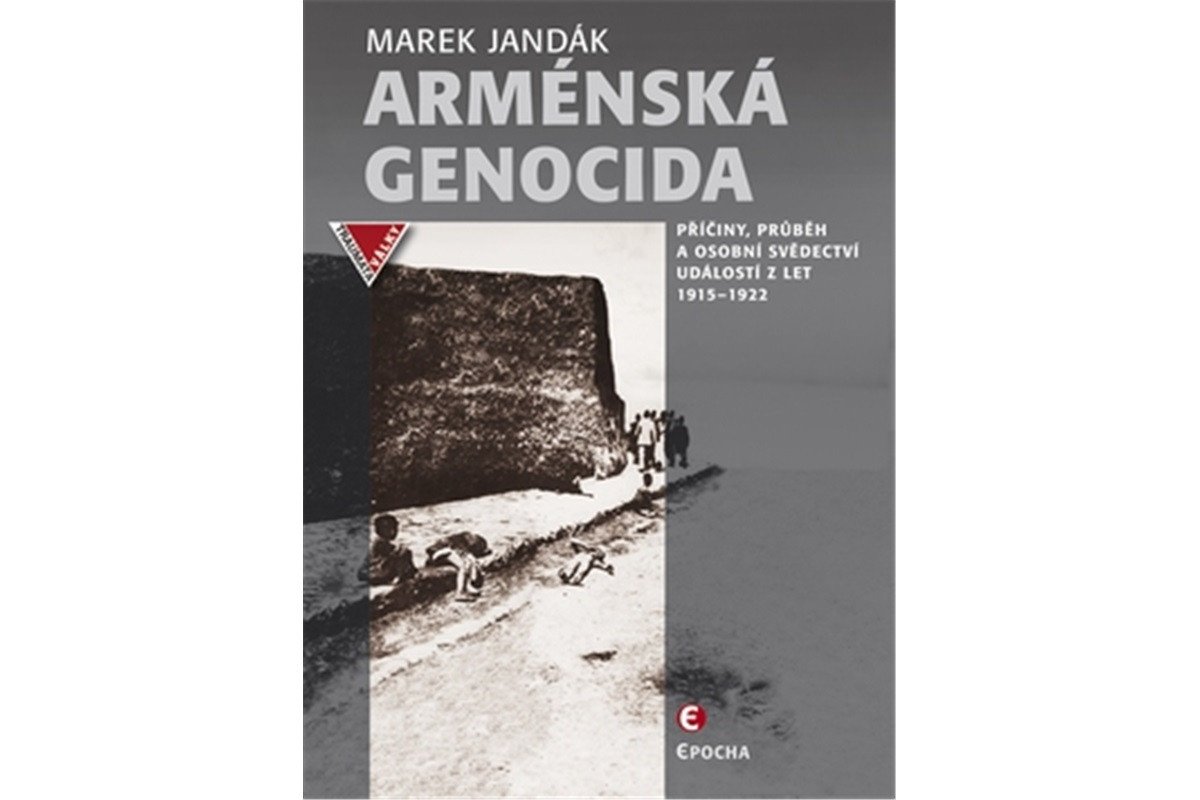 Arménská genocida - Příčiny průběh a osobní svědectví událostí z let 1915-1922 – Jandák Marek