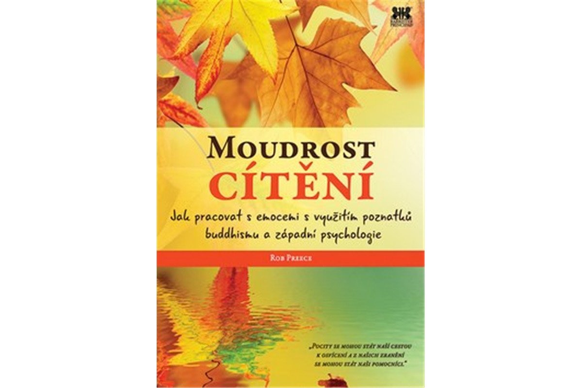 Moudrost cítění - Jak pracovat s emocemi s využitím poznatků buddhismu a západní psychologie – Preece Rob
