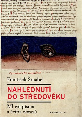 Nahlédnutí do středověku - Mluva písma a četba obrazů – Šmahel František (2017)