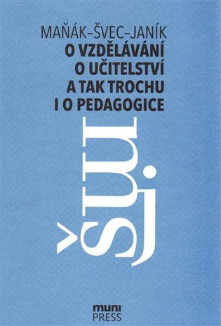 O vzdělávání, o učitelství a tak trochu i o pedagogice: Rozhovory na průsečíku tří generací – Janík Tomáš (2017)