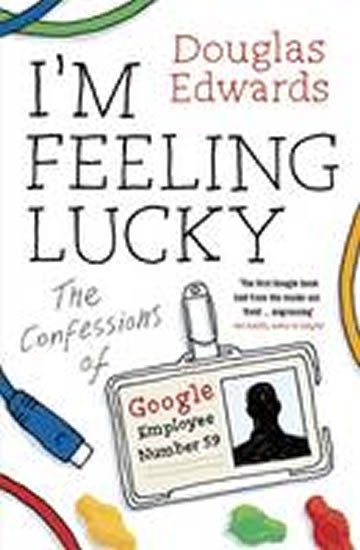 Im Feeling Lucky - The Confessions of Google Employee Number 59 – Edwards Douglas