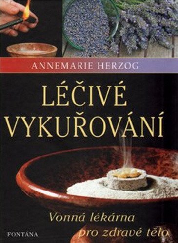 Léčivé vykuřování - Vonná lékárna pro zdravé tělo – Herzog Annemarie