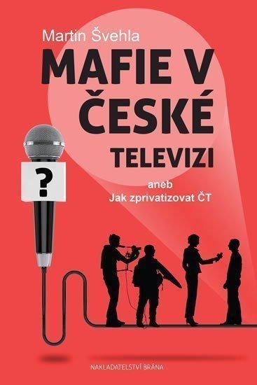 Mafie v České televizi aneb Jak zprivatizovat ČT – Švehla Martin