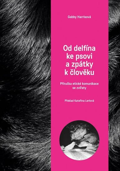 Od delfína ke psovi a zpět k člověku - Příručka etické komunikace se zvířaty – Herrisová Gabby
