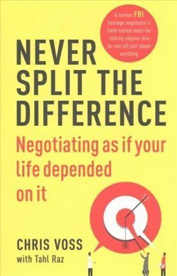 Never Split the Difference Negotiating as if Your Life Depended on It – Voss Chris