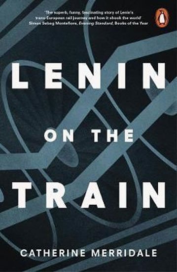 Lenin on the Train – Merridaleová Catherine