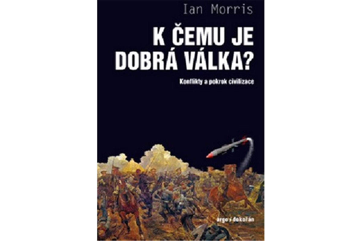 K čemu je dobrá válka - Konflikty a pokrok civilizace – Morris Ian