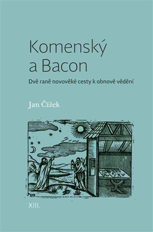 Komenský a Bacon - Dvě raně novověké cesty k obnově vědění – Čížek Jan