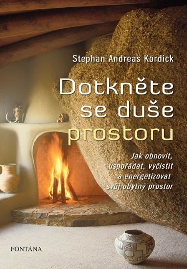 Dotkněte se duše prostoru - Jak obnovit uspořádat vyčistit a energizovat svůj obytný prostor – Kordick Stephan Andreas