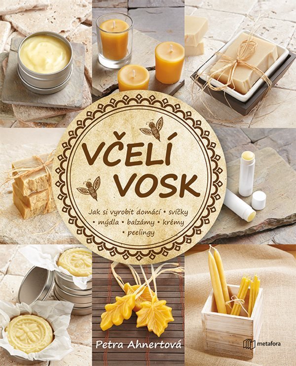 Včelí vosk - Jak si vyrobit domácí svíčky mýdla balzámy krémy či peelingy – Ahnertová Petra