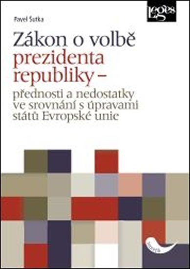 Zákon o volbě prezidenta republiky - Přednosti a nedostatky ve srovnání s úpravami států Evropské unie – Šutka Pavel
