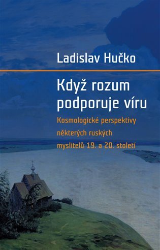 Když rozum podporuje víru - Kosmologická perspektiva ruských myslitelů 19 a 20 století – Hučko Ladislav