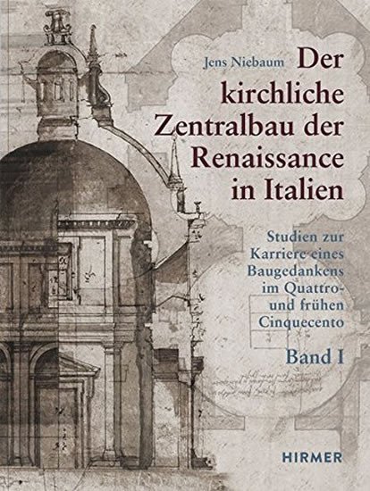 Der kirchliche Zentralbau der Renaissance in Italien Studien zur Karriere eines Baugedankens im Quattro- und frühen Cinquecento – Niebaum Jens
