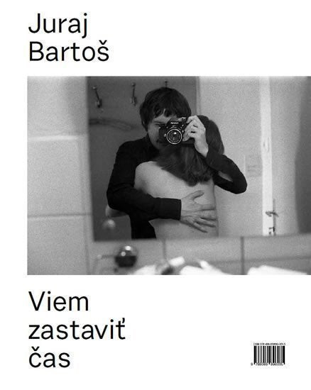 Viem zastaviť čas – Bartoš Juraj