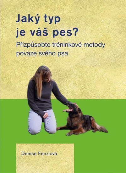 Jaký typ je váš pes - Přizpůsobte tréninkové metody povaze svého psa – Fenziová Denise