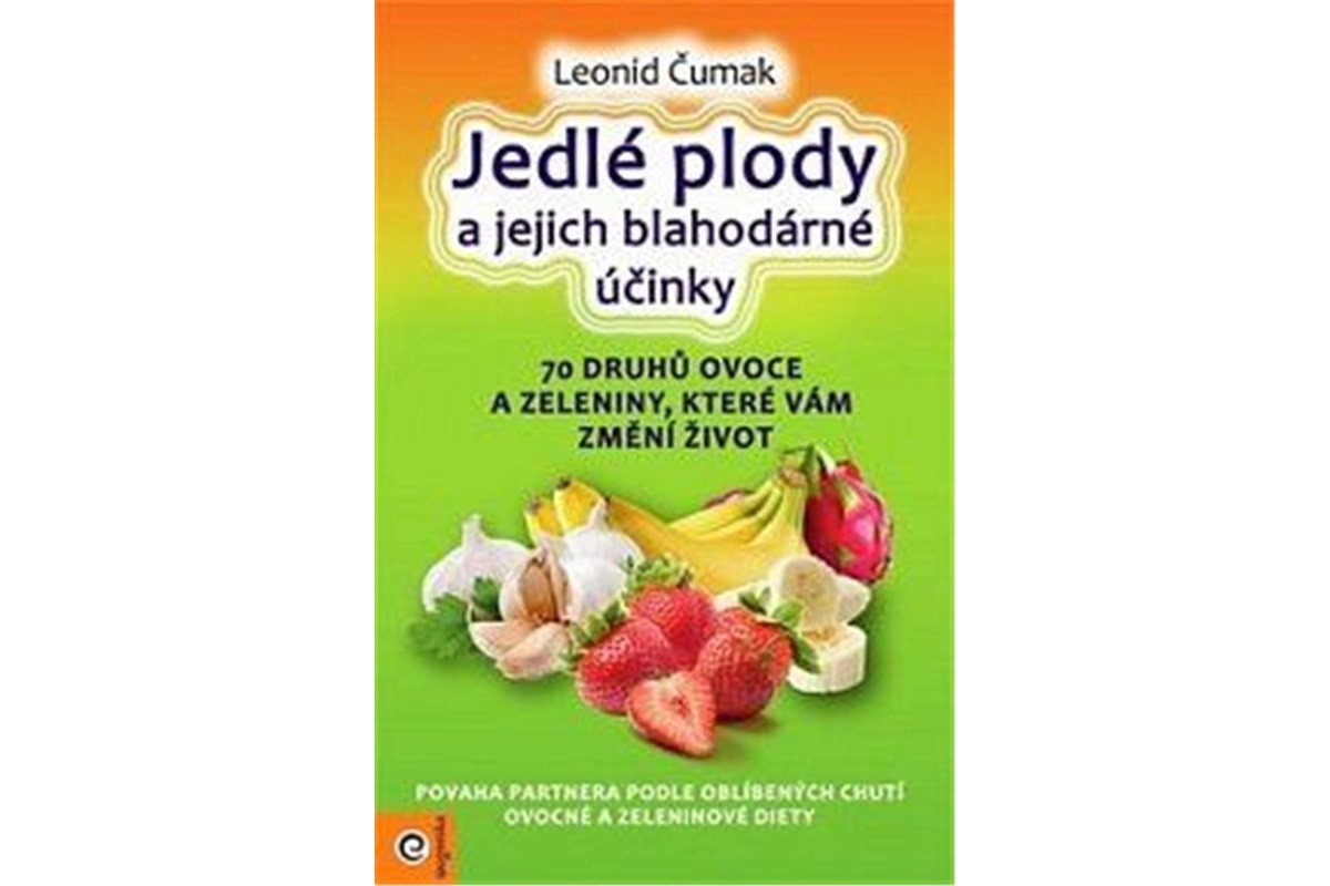 Jedlé plody a jejich blahodárné účinky - 70 druhů ovoce a zeleniny které vám změní život – Čumak Leonid