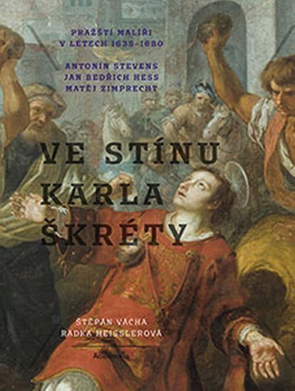 Ve stínu Karla Škréty - Pražští malíři v letech 1640-1680 – Heisslerová Radka