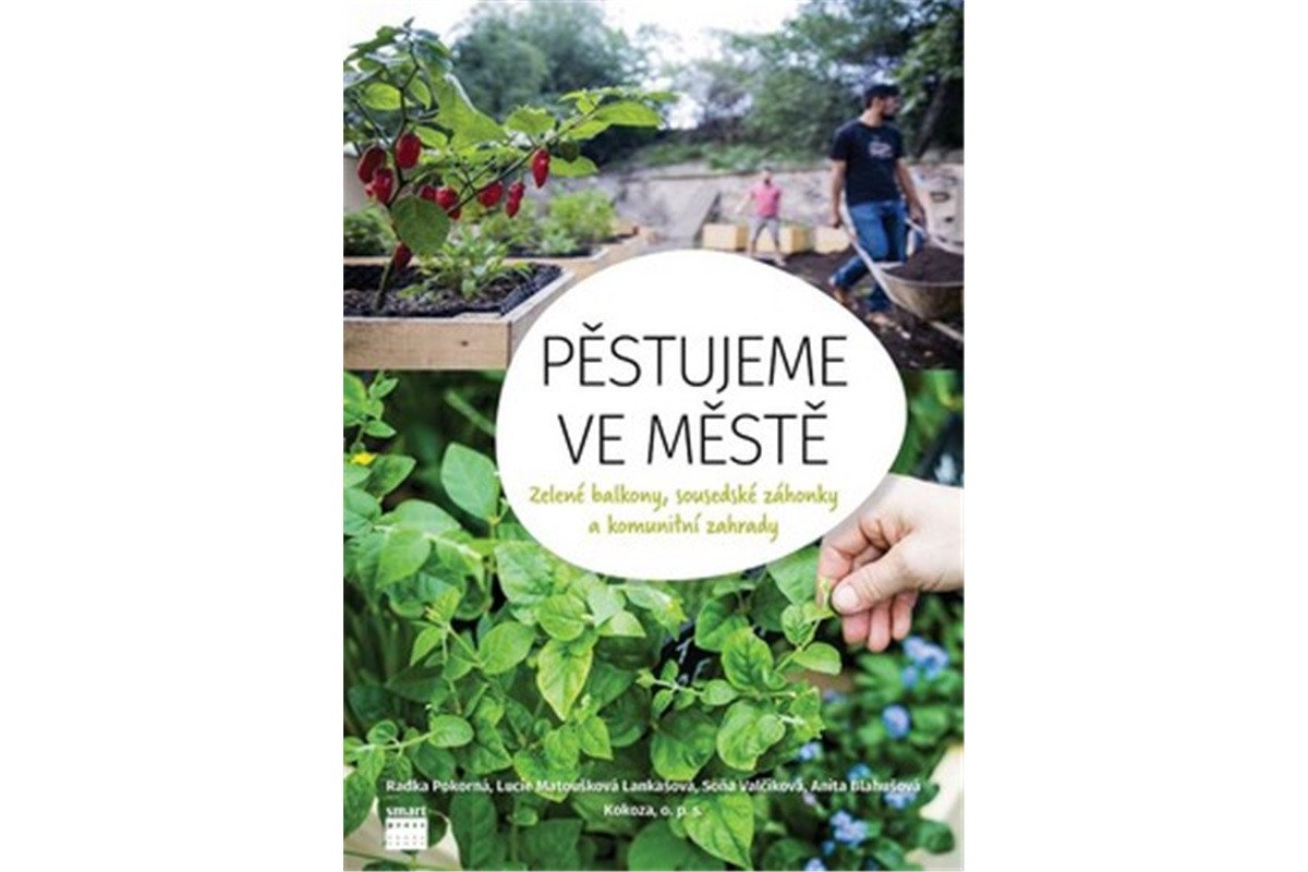 Pěstujeme ve městě - Zelené balkony sousedské záhonky a komunitní zahrady – group of authors