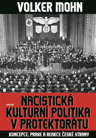 Nacistická kulturní politika v Protektorátu - Koncepce praxe a reakce české strany – Mohn Volker