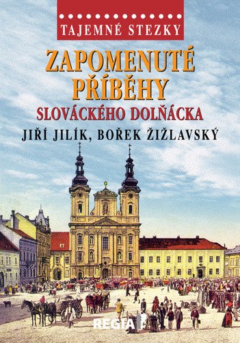 Tajemné stezky - Zapomenuté příběhy slováckého Dolňácka – Jilík Jiří