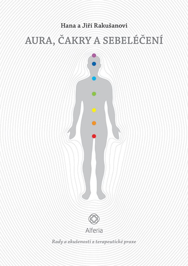 Aura čakry a sebeléčení - Rady a zkušenosti z terapeutické praxe – Rakušanová Hana