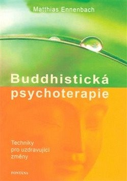 Buddhistická psychoterapie - Techniky pro uzdravující změny – Ennenbach Matthias