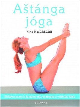 Aštánga jóga - Efektivní praxe k dosažení síly ohebnosti a vnitřního klidu – MacGregor Kino