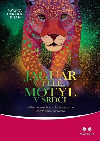 Jaguár v těle motýl v srdci - Příběh o zasvěcení do šamanismu každodenního života – Khan YaAcov Darling