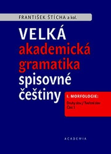 Velká akademická gramatika spisovné češtiny I Morfologie Druhy slov Tvoření slov – Štícha František