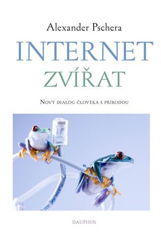 Internet zvířat - Nový dialog člověka s přírodou – Pschera Alexander