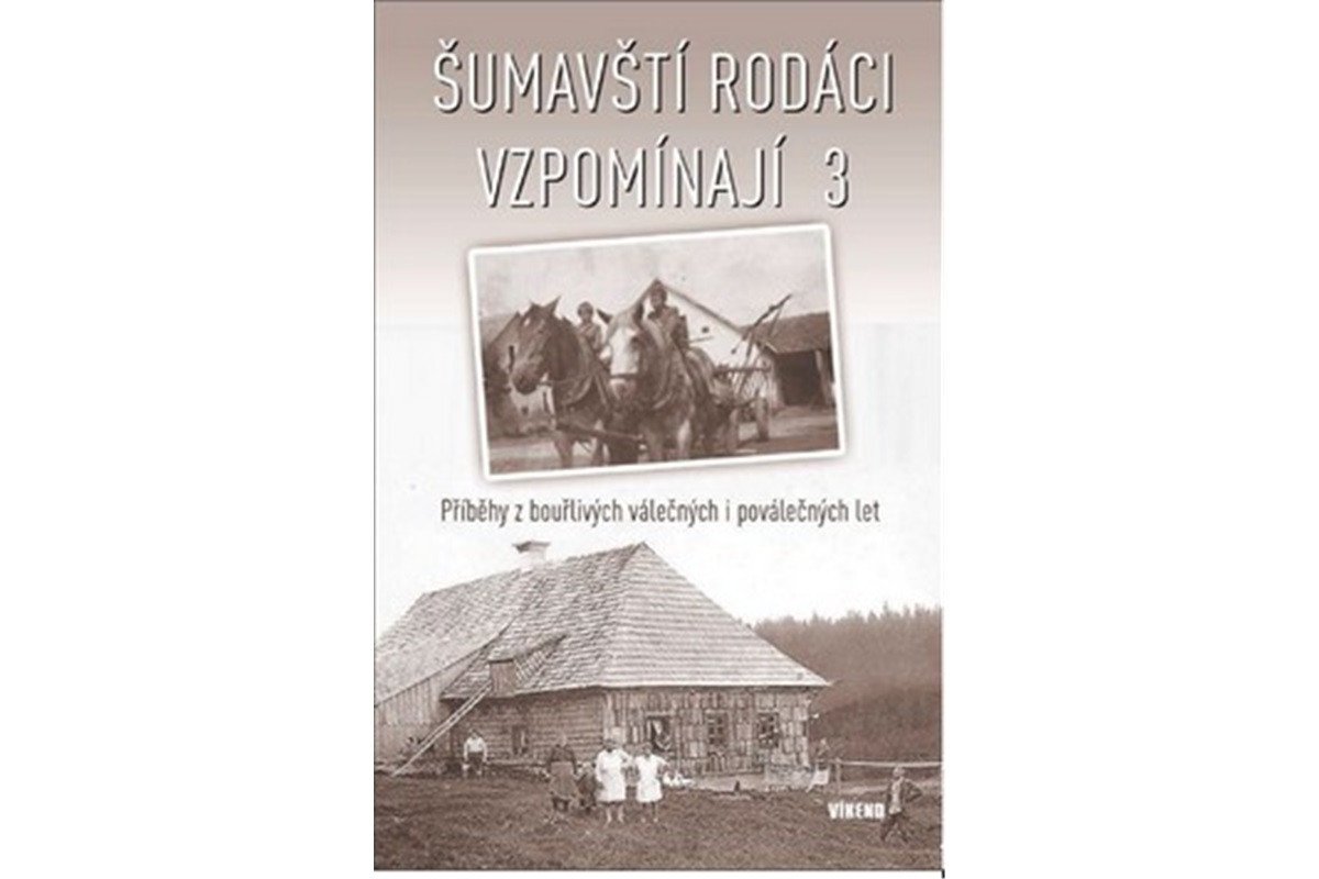 Šumavští rodáci vzpomínají 3 - Příběhy z bouřlivých válečných i poválečných let – group of authors