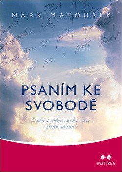 Psaním ke svobodě - Cesta pravdy transformace a sebenalezení – Matousek Mark