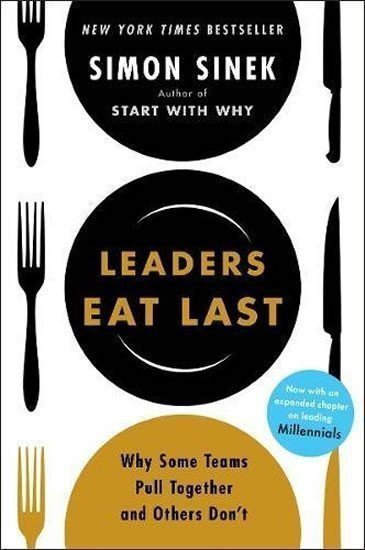 Leaders Eat Last Why Some Teams Pull Together and Others Dont – Sinek Simon