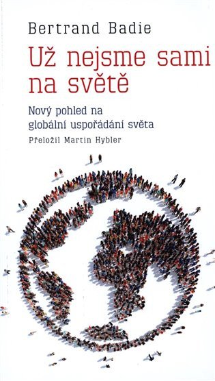 Už nejsme sami na světě - Nový pohled na globální uspořádání světa – Badie Bertrand