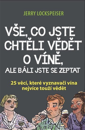 Vše co jste chtěli vědět o víně ale báli jste se zeptat - 25 věcí které vyznavači vína nejvíce touží vědět – Lockspeiser Jerry