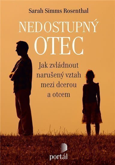 Nedostupný otec - Jak zvládnout narušený vztah mezi dcerou a otcem – Rosenthal Sarah Simms