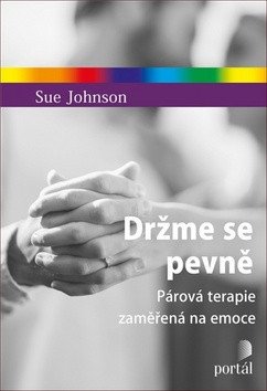 Držme se pevně - Párová terapie zaměřená na emoce – Johnson Sue